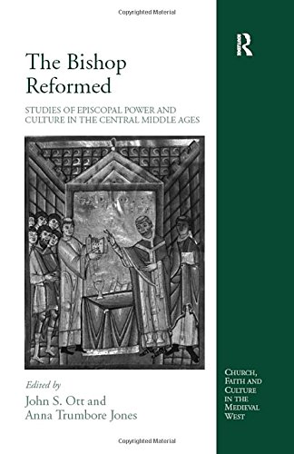 The Bishop Reformed: Studies of Episcopal Power and Culture in the Central Middle Ages (Church, Faith And Culture In The Medieval West)