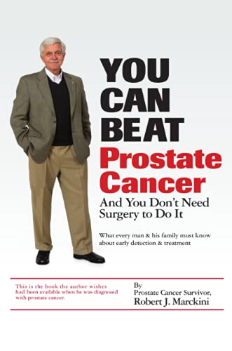 You Can Beat Prostate Cancer: And You Don't Need Surgery to Do It: What Every Man and His Family Must Know About Early Detection and Treatment