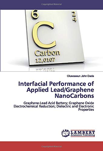 Interfacial Performance of Applied Lead/Graphene NanoCarbons: Graphene-Lead Acid Battery; Graphene Oxide Electrochemical Reduction; Dielectric and Electronic Properties