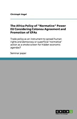 The Africa Policy of Normative Power EU Considering Cotonou Agreement and Promotion of EPAs: Trade policy as an instrument to spread human rights ... a smoke screen for hidden economic agendas?