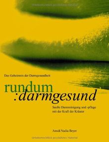 Rundum Darmgesund. Sanfte Darmreinigung und -pflege mit der Kraft der Kräuter