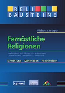 Fernöstliche Religionen: Hinduismus - Buddhismus - Schamanismus - Konfuzianismus - Daoismus - Shintoismus - ReliBausteine sekundar