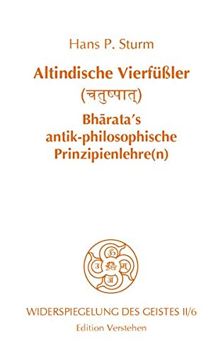 Altindische Vierfüßler (चतुष्पात्): Bhārata’s antik-philosophische Prinzipienlehre(n) oder Wie man aufrecht auf allen Vieren geht: Altindische ... Vieren geht (Widerspiegelung des Geistes)