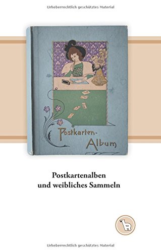 Postkartenalben und weibliches Sammeln: Zu einem kulturellen Handlungsmuster um und nach 1900 (Das niedere Bild)