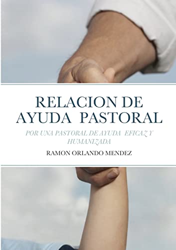 LA RELACION DE AYUDA PASTORAL: POR UNA PASTORAL DE AYUDA EFICAZ Y HUMANIZADA