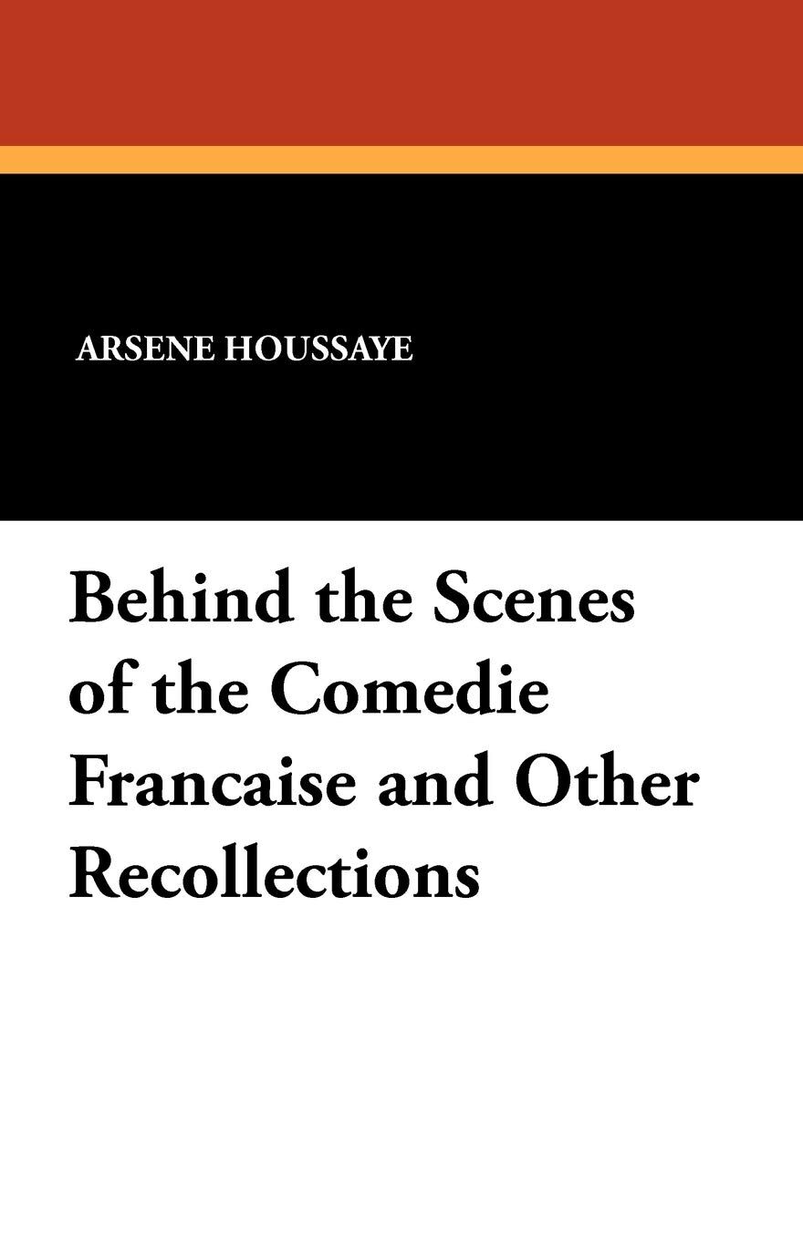 Behind the Scenes of the Comédie Française and Other Recollections by Arsène Houssaye