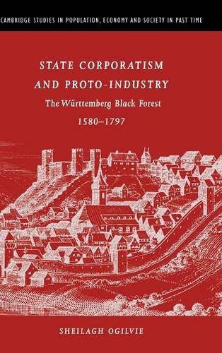 State Corporatism and Proto-Industry: The Württemberg Black Forest, 1580–1797 (Cambridge Studies in Population, Economy and Society in Past Time, Band 33)