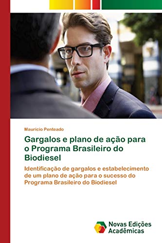 Gargalos e plano de ação para o Programa Brasileiro do Biodiesel: Identificação de gargalos e estabelecimento de um plano de ação para o sucesso do Programa Brasileiro do Biodiesel