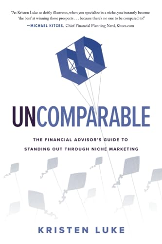 Uncomparable: The Financial Advisor’s Guide to Standing Out through Niche Marketing