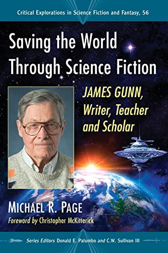 Saving the World Through Science Fiction: James Gunn, Writer, Teacher and Scholar (Critical Explorations in Science Fiction and Fantasy, Band 56)