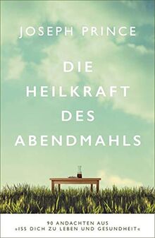 Die Heilkraft des Abendmahls: 90 Andachten aus »Iss dich zu Leben und Gesundheit«