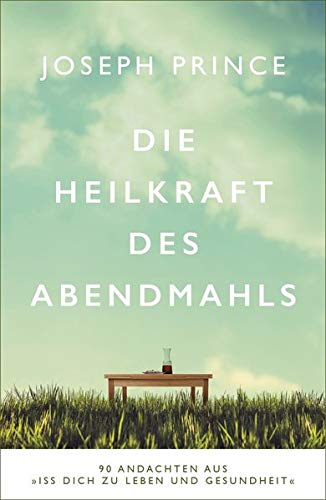 Die Heilkraft des Abendmahls: 90 Andachten aus »Iss dich zu Leben und Gesundheit«