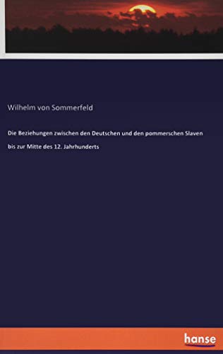 Die Beziehungen zwischen den Deutschen und den pommerschen Slaven bis zur Mitte des 12. Jahrhunderts