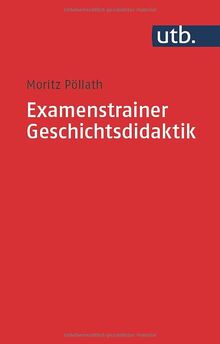 Examenstrainer Geschichtsdidaktik: Prüfungsvorbereitung für Lehramtsstudierende
