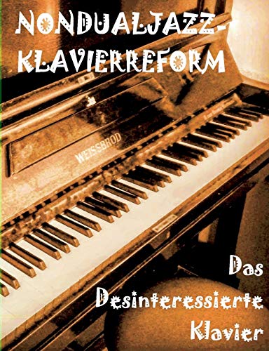 Das Desinteressierte Klavier: Die Nondualjazz-Klavierreform von Thomas Holzapfel 1986 heute