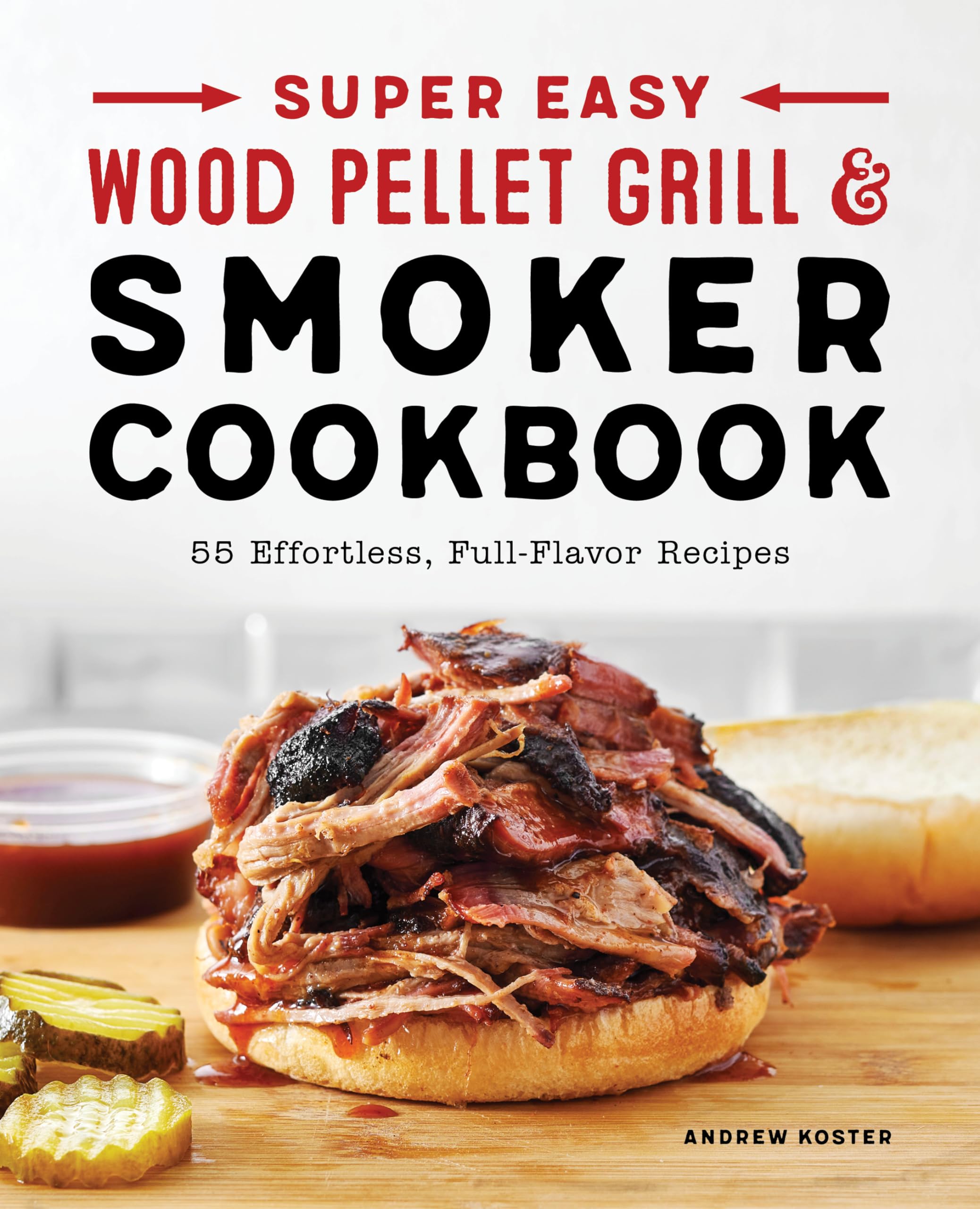 Super Easy Wood Pellet Grill and Smoker Cookbook: 55 Effortless, Full-Flavor Recipes