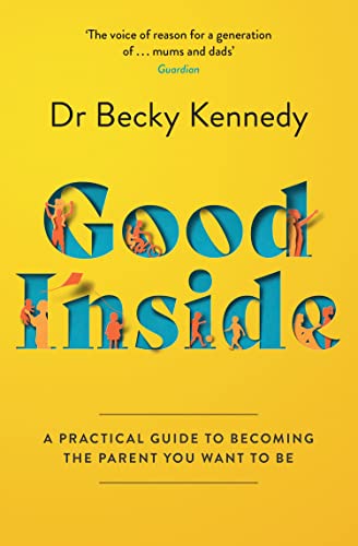 Kennedy, Dr. Becky Good Inside, The New Sunday Times Bestselling Gentle Parenting Guide For Fans Of Philippa Perry