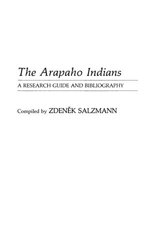 The Arapaho Indians: A Research Guide and Bibliography (Bibliographies and Indexes in Anthropology, Band 4)