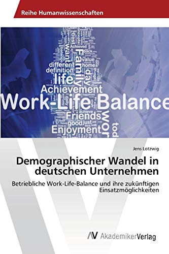 Demographischer Wandel in deutschen Unternehmen: Betriebliche Work-Life-Balance und ihre zukünftigen Einsatzmöglichkeiten