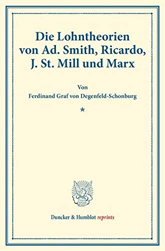 Die Lohntheorien von Ad. Smith, Ricardo, J. St. Mill und Marx.: (Staats- und sozialwissenschaftliche Forschungen 173). (Duncker & Humblot reprints)