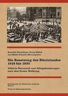 Die Besatzung des Rheinlandes 1918 bis 1930: Alliierte Herrschaft und Alltagsbeziehungen nach dem Ersten Weltkrieg (Schriftenreihe der Niederrhein-Akademie)