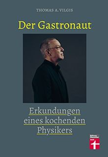 Der Gastronaut: Erkundungen eines kochenden Physikers