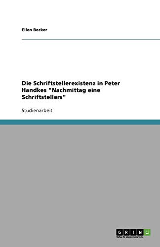 Die Schriftstellerexistenz in Peter Handkes Nachmittag eine Schriftstellers