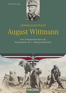 Ritterkreuzträger - Generalleutnant August Wittmann - Vom Gebirgsartilleristen zum Kommandeur der 1. Volksgebirgsdivision - FLECHSIG