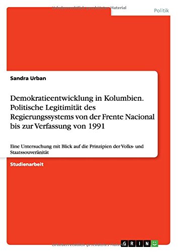 Demokratieentwicklung in Kolumbien. Politische Legitimität des Regierungssystems von der Frente Nacional bis zur Verfassung von 1991: Eine ... Prinzipien der Volks- und Staatssouveränität