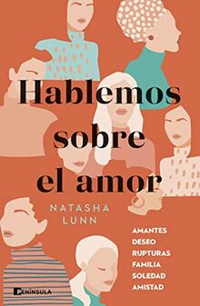 Hablemos sobre el amor: Amantes, deseo, rupturas, familia, soledad, amistad (PENINSULA)