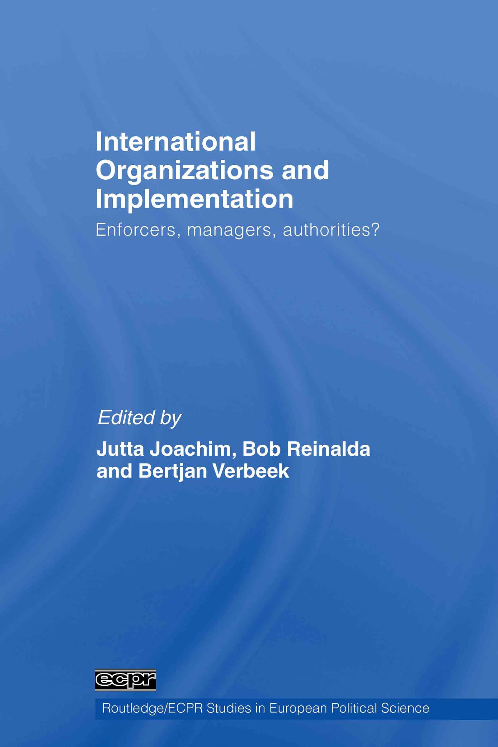 International Organizations and Implementation: Enforcers, Managers, Authorities? (Routlrdge/ECPR Studies in European Political Science, 51, Band 51)