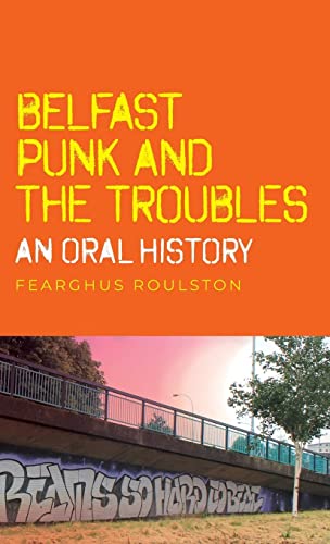 Fearghus Roulston Belfast Punk And The Troubles, An Oral History