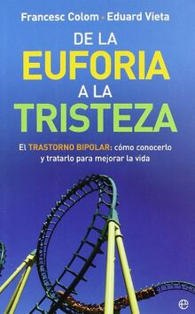 De la euforia a la tristeza : el trastorno bipolar, cómo conocerlo y tratarlo para mejorar la vida