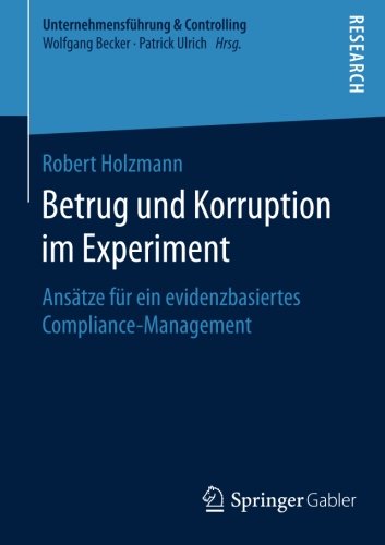 Betrug und Korruption im Experiment: Ansätze für ein evidenzbasiertes Compliance-Management (Unternehmensführung & Controlling)