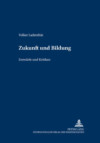 Zukunft und Bildung: Entwürfe und Kritiken (Grundfragen der Pädagogik)