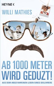 Ab 1000 Meter wird geduzt!: Aus dem abgefahrenen Leben eines Skilehrers