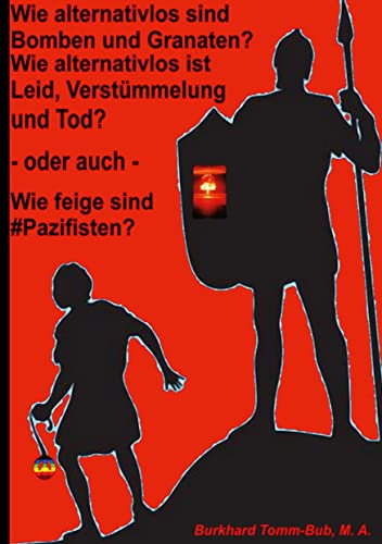 Wie alternativlos sind Bomben und Granaten?: Wie feige sind Pazifisten?