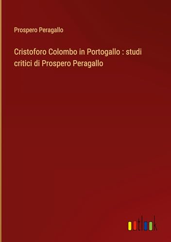 Cristoforo Colombo in Portogallo : studi critici di Prospero Peragallo
