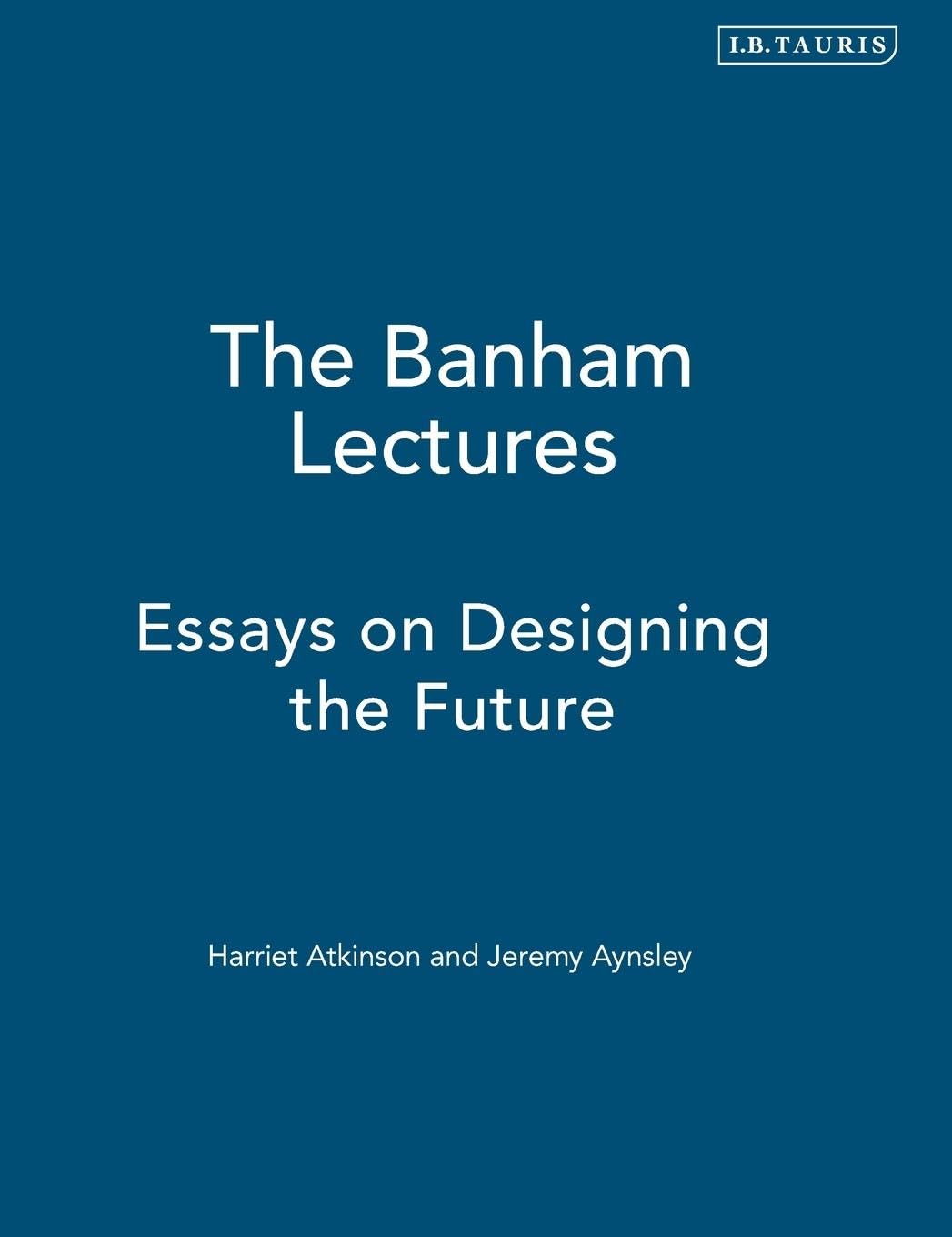 The Banham Lectures: Essays on Designing the Future
