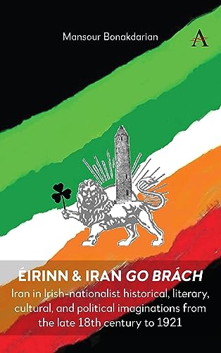Éirinn & Iran go Brách: Iran in Irish-nationalist historical, literary, cultural, and political imaginations from the late 18th century to 1921
