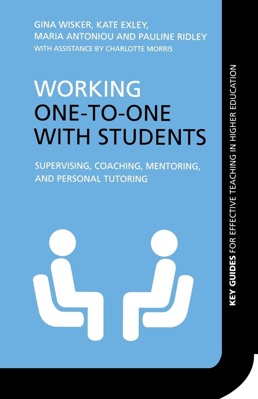 Working One-to-One with Students: Supervising, Coaching, Mentoring, and Personal Tutoring (Key Guides for Effective Teaching in Higher Education S.)