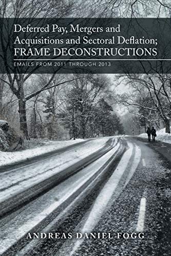 Deferred Pay, Mergers and Acquisitions and Sectoral Deflation, Frame Deconstructions: EMAILS FROM 2011 THROUGH 2013