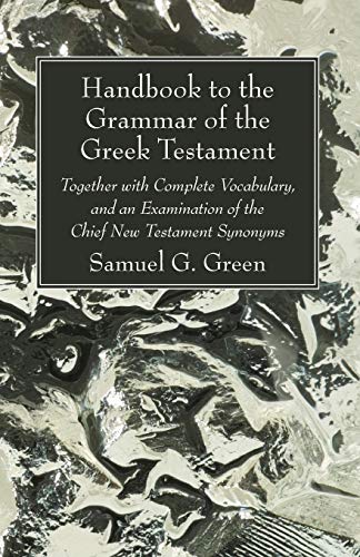 Handbook to the Grammar of the Greek Testament: Together with Complete Vocabulary, and an Examination of the Chief New Testament Synonyms