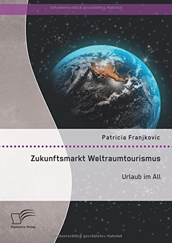 Zukunftsmarkt Weltraumtourismus. Urlaub im All