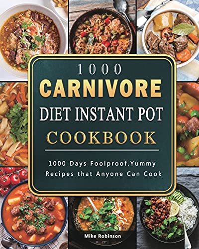 1000 Carnivore Diet Instant Pot Cookbook: 1000 Days Foolproof,Yummy Recipes that Anyone Can Cook