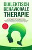 Dialektisch Behaviorale Therapie: Mit DBT Skills in nur 28 Tagen zu mehr Achtsamkeit, besserer Emotionsregulation und höherer Stresstoleranz bei ... - inkl. 4-Wochen-Plan (Psychologie, Band 4)