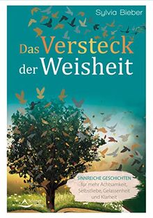 Das Versteck der Weisheit: Sinnreiche Geschichten für mehr Achtsamkeit, Selbstliebe, Gelassenheit und Klarheit