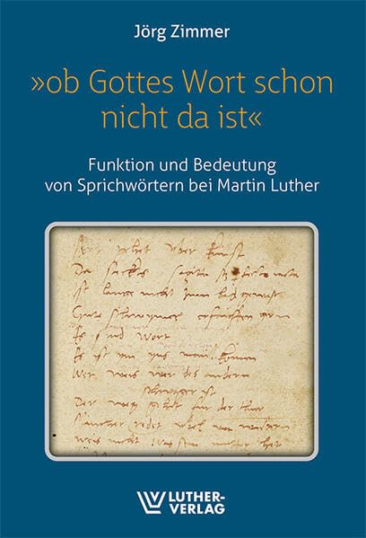 »Ob Gottes wort schon nicht da ist«: Funktion und Bedeutung von Sprichwörtern bei Martin Luther
