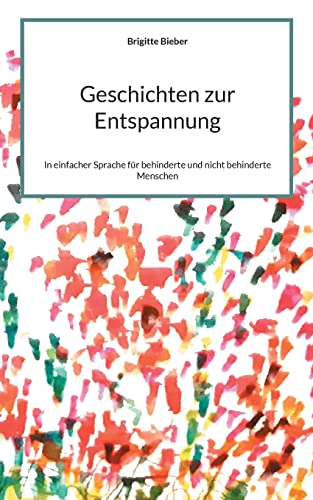 Geschichten zur Entspannung: In einfacher Sprache für behinderte und nicht behinderte Menschen