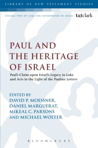 Paul and the Heritage of Israel: Paul's Claim Upon Israel's Legacy In Luke And Acts In The Light Of The Pauline Letters (Library of New Testament Studies)
